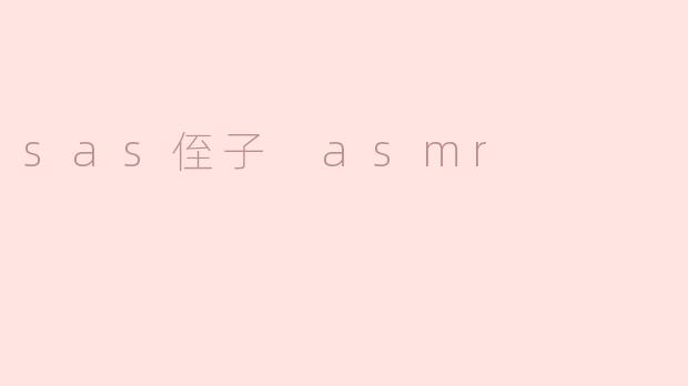 sas侄子 asmr